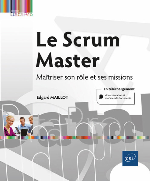 Le Scrum Master - Maîtriser son rôle et ses missions