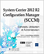 System Center 2012 R2 Configuration Manager (SCCM) Concepts, Utilisation et Administration - Version en ligne