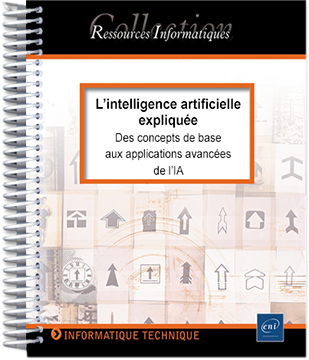 L’intelligence artificielle expliquée - Des concepts de base aux applications avancées de l’IA