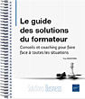 Le guide des solutions du formateur Conseils et coaching pour faire face à toutes les situations - Version en ligne