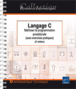 Langage C Maîtriser la programmation procédurale (avec exercices pratiques) (3e édition)