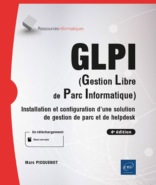 GLPI (Gestion Libre de Parc Informatique) - Installation et configuration d'une solution de gestion de parc et de helpdesk (4e édition)
