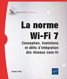 La norme Wi-Fi 7 - Conception, évolutions et défis d'intégration des réseaux sans-fil