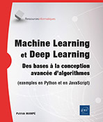 Machine Learning et Deep Learning Des bases à la conception avancée d'algorithmes (exemples en Python et en JavaScript)