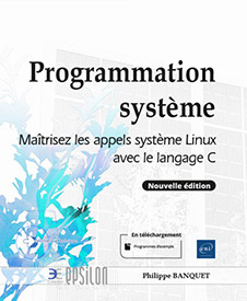 Programmation système - Maîtrisez les appels système Linux avec le langage C (Nouvelle édition)