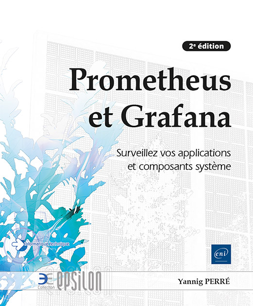 Prometheus et Grafana - Surveillez vos applications et composants système (2e édition)