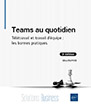 Teams au quotidien Télétravail et travail d'équipe : les bonnes pratiques (2e édition)