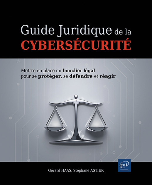 Guide juridique de la cybersécurité - Mettre en place un bouclier légal pour se protéger, se défendre et réagir 