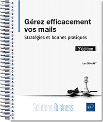 Gérez efficacement vos mails - Stratégies et bonnes pratiques (3e édition)