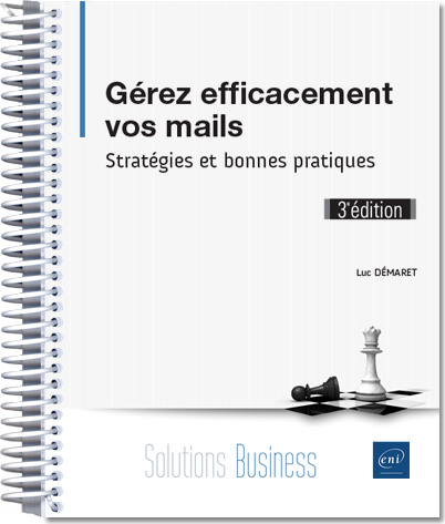 Gérez efficacement vos mails - Stratégies et bonnes pratiques (3e édition)