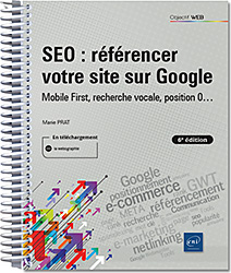 SEO : référencer votre site sur Google - Mobile First, recherche vocale, position 0...  (6e édition)