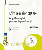 L'impression 3D FDM Le guide complet pour vos impressions 3D (2e édition)